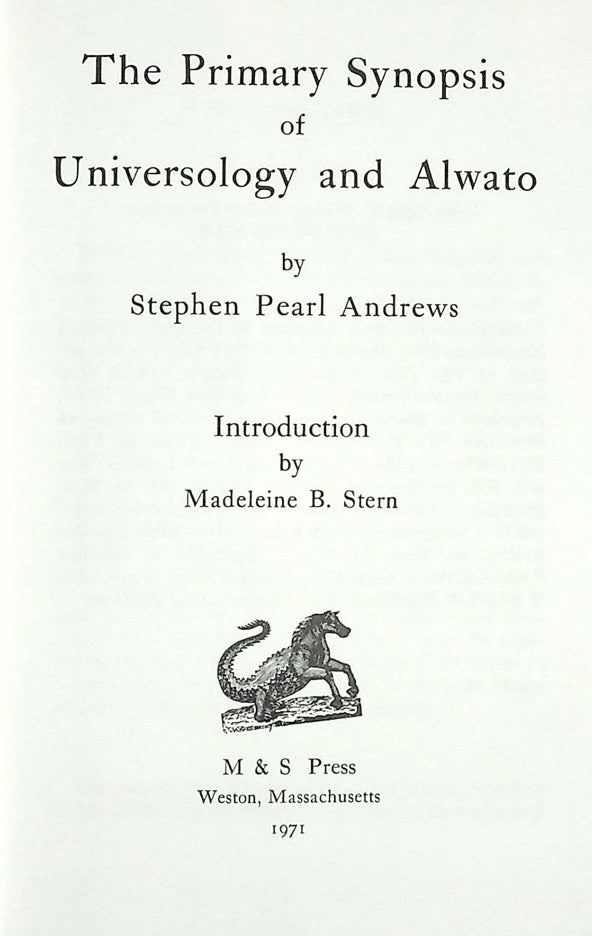 Item #55541] The Primary Synopsis of Universology and Alwato. Stephen Pearl ANDREWS, introd...