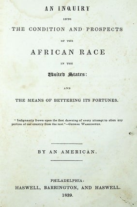 An Inquiry into the Condition and Prospects of the African Race in the United States: And the Means of Bettering Its Fortunes