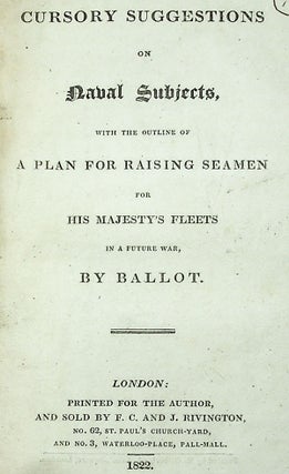 Cursory Suggestions on Naval Subjects, with the Outline of a Plan for Raising Seamen for His Majesty's Fleets in a Future War, by Ballot