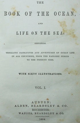 The Book of the Ocean, and Life on the Sea; containing Thrilling Narratives and Adventures of Ocean Life in All Countries, from the Earliest Period to the Present Time