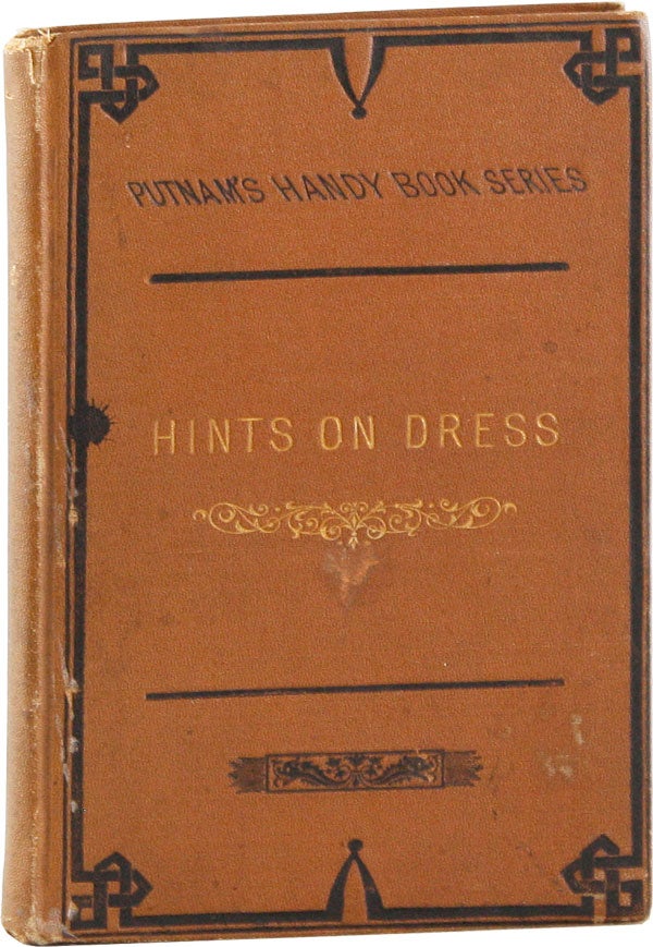 Item #56343] Hints on Dress; or, What to Wear, When to Wear It, and How to Buy It [Putnam's Hand...