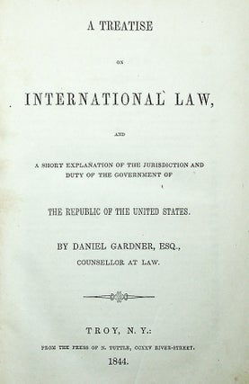 A Treatise on International Law, and A Short Explanation of the Jurisdiction and Duty of the Government of the Republic of the United States