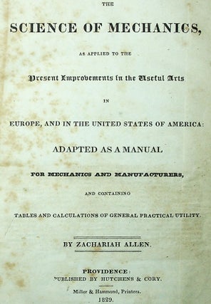 The Science of Mechanics, as Applied to the Present Improvements in the Useful Arts in Europe, and in the United States of America: Adapted as a Manual for Mechanics and Manufacturers, and Containing Tables and Calculations of General Practical Utility