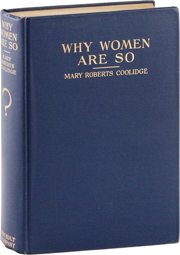 Item #56620] Why Women Are So. WOMEN, Mary Roberts COOLIDGE