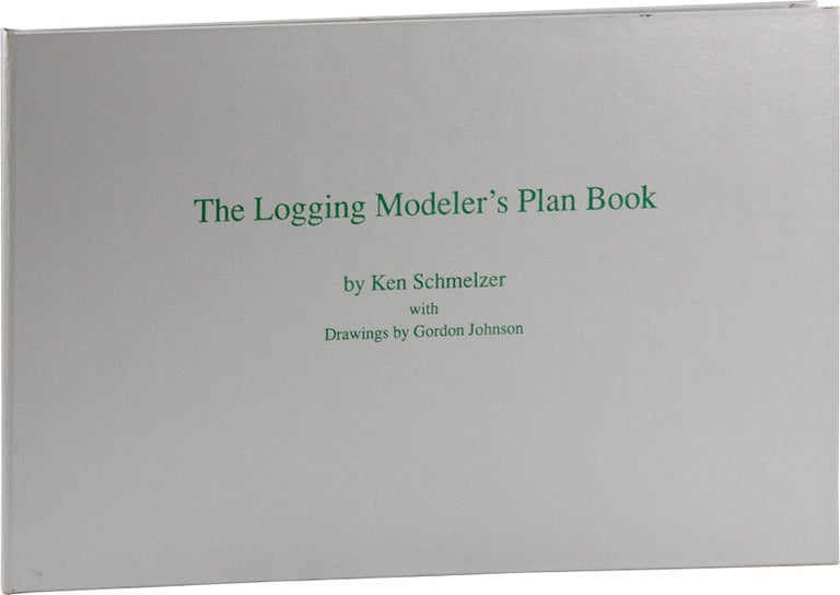 Item #57103] The Logging Modeler's Plan Book. MODEL RAILROADING, Ken SCHMELZER, Gordon Johnson