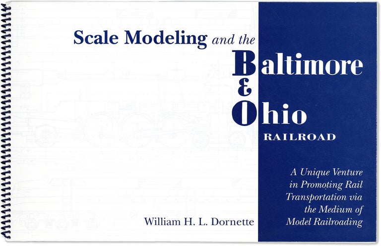 Item #57104] Scale Modeling and the Baltimore & Ohio Railroad. Wiliam H. L. DORNETTE