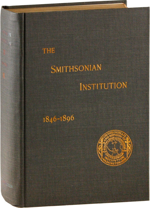 Item #57150] The Smithsonian Institution 1846-1896: The History of its First Half Century. George...