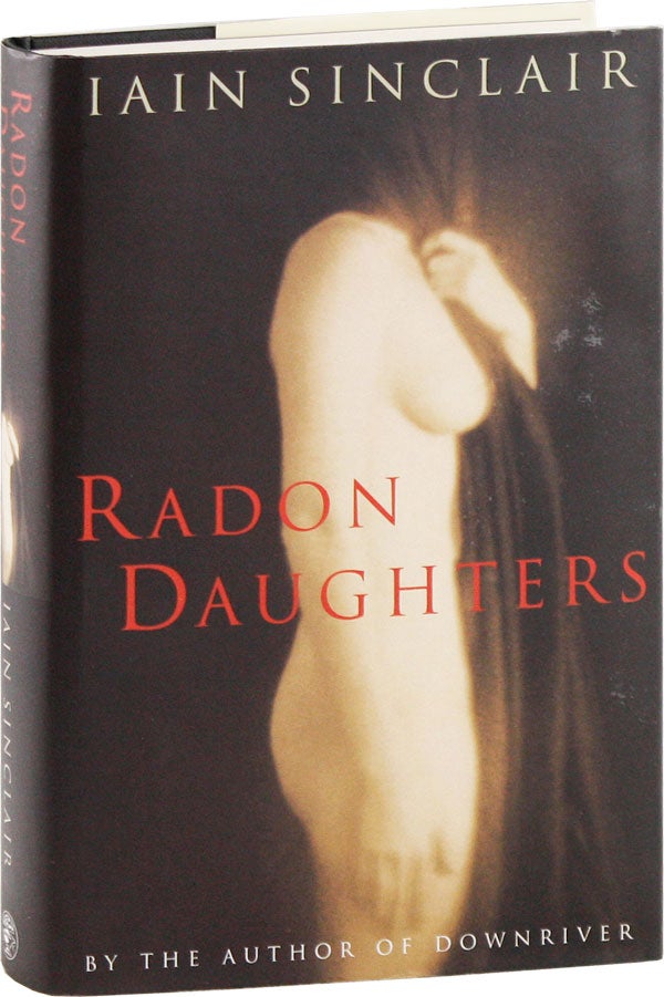 [Item #57622] Radon Daughters: A voyage, between art and terror, from the Mound of Whitechapel to the limestone pavements of the Burren [Deluxe Issue - 1/26 Copies, Signed]. Iain SINCLAIR.