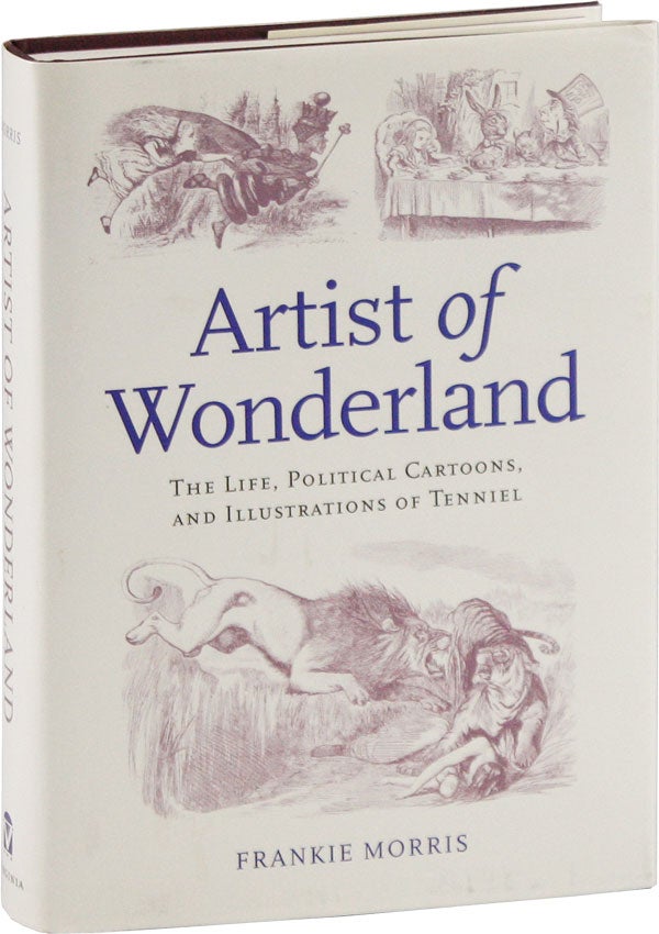 Item #57647] Artist of Wonderland: The Life, Political Cartoons, and Illustrations of Tenniel....