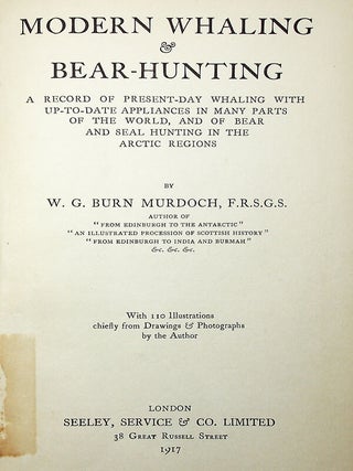Modern Whaling & Bear-Hunting: A Record of Present-Day Whaling with Up-to-Date Appliances in Many Parts of the World, and of Bear and Seal Hunting in the Arctic Regions