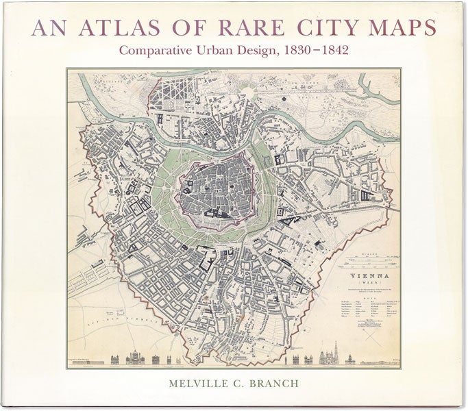 Item #57931] An Atlas of Rare City Maps: Comparative Urban Design, 1830-1842. Melville C. BRANCH