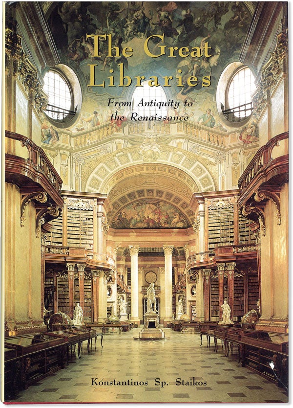 [Item #57933] The Great Libraries: From Antiquity to the Renaissance (3000 B.C. to A.D. 1600). Konstantinos Sp. STAIKOS, Hélène Ahrweiler, Timothy Cullen, preface, trans.