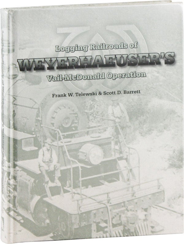 Item #57949] Logging Railroads of Weyerhaeuser's Vail-McDonald Operation [SIGNED]. Frank W....