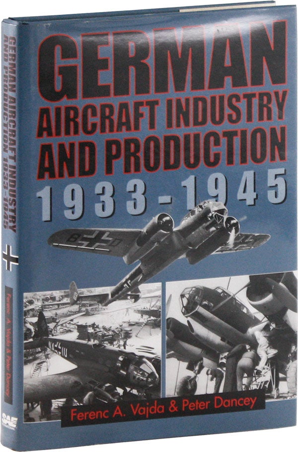 Item #57952] German Aircraft Industry and Production, 1933-1945. Ferenc A. VAJDA, Peter Dancey