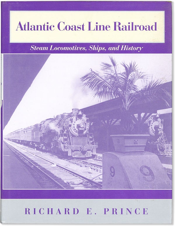 Item #57954] Atlantic Coast Line Railroad: Steam Locomotives, Ships, and History. Richard E. PRINCE