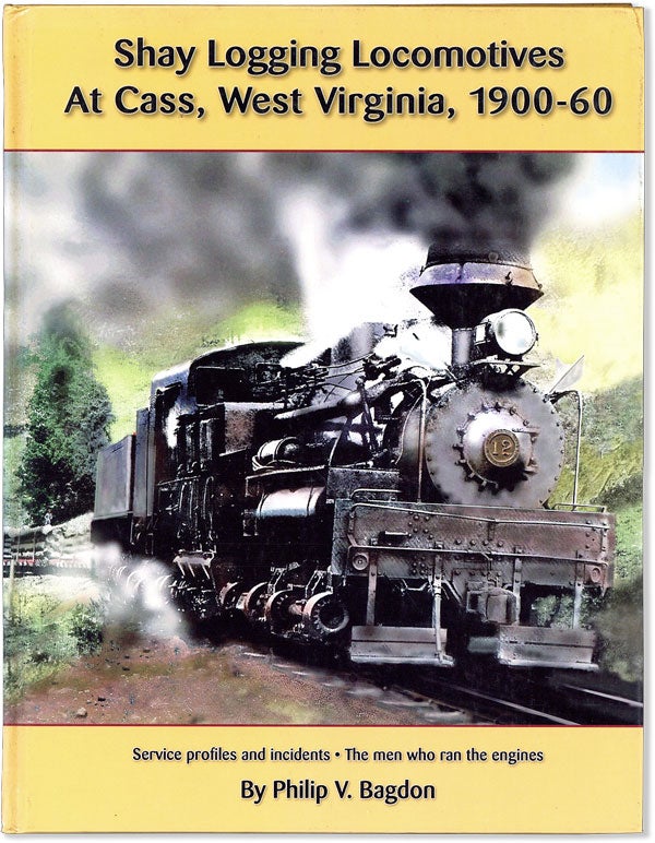 [Item #57961] Shay Logging Locomotives at Cass, West Virginia, 1900-60. Philip V. BAGDON.