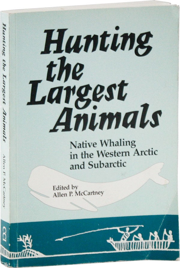 Item #58059] Hunting the Largest Animals: Native Whaling in the Western Arctic and Subarctic....