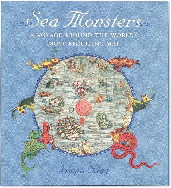 Item #58158] Sea Monsters: A Voyage around the World's Most Beguiling Map. Joseph NIGG