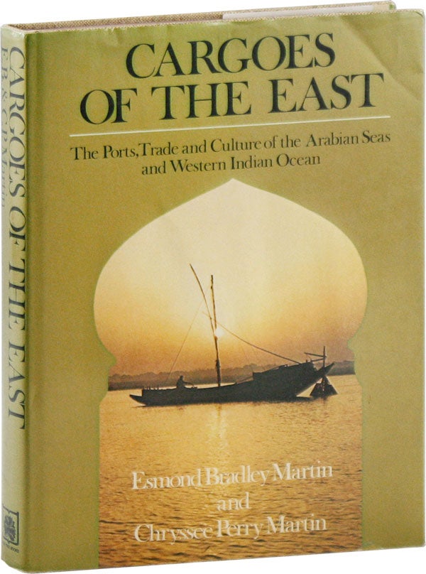 Item #58350] Cargoes of the East: the Ports, Trade and Culture of the Arabian Seas and Western...