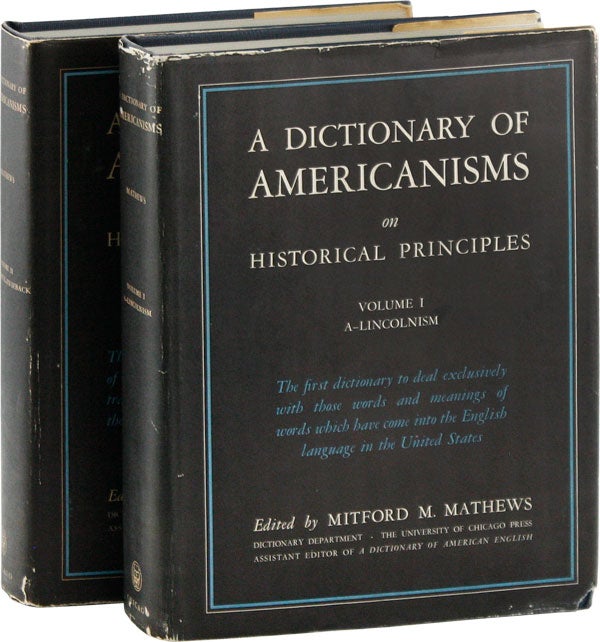 Item #58448] A Dictionary of Americanisms on Historical Principles. Mitford M. MATHEWS, ed.0