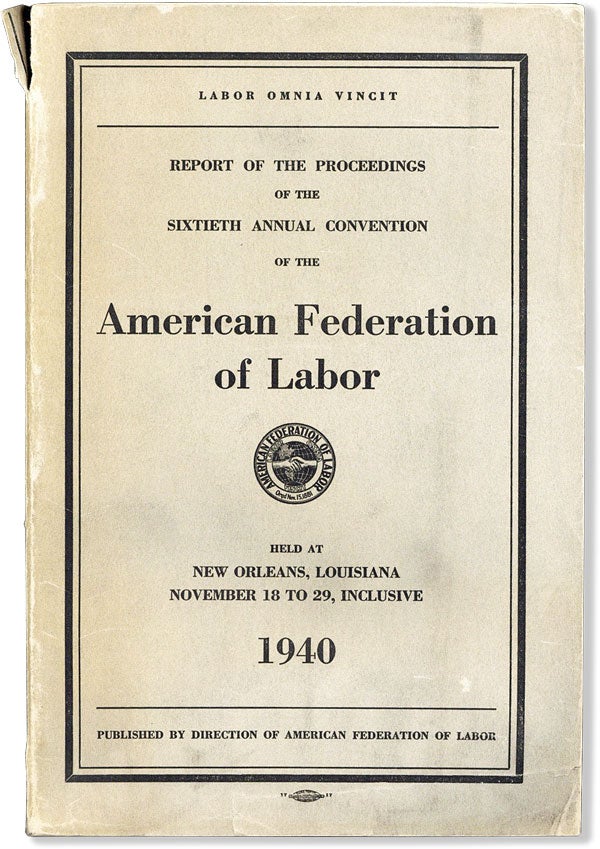 [Item #58548] Report of the Proceedings of the Sixtieth Annual Convention of the American Federation of Labor Held at New Orleans, Louisiana November 18 to 29, Inclusive, 1940. AMERICAN FEDERATION OF LABOR.