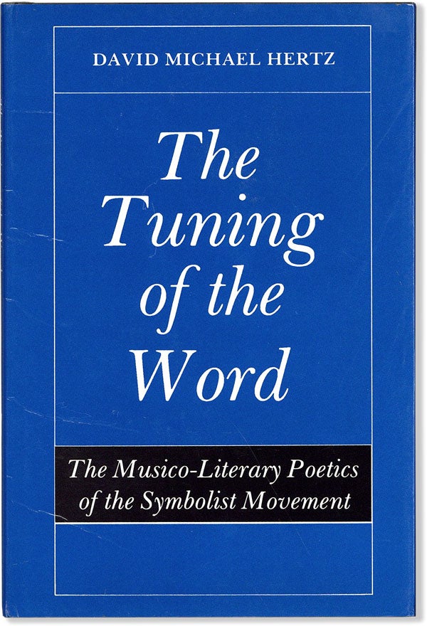 Item #58572] The Tuning of the Word: the Musico-Literary Poetics of the Symbolist Movement. David...