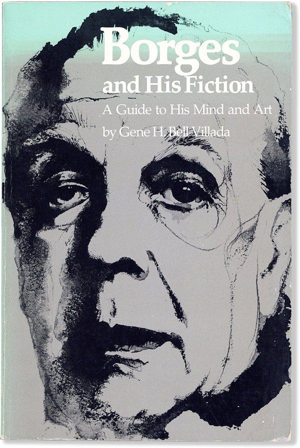 Item #58713] Borges and His Fiction: A Guide to His Mind and Art. BORGES, Gene H. BELL-VILLADA