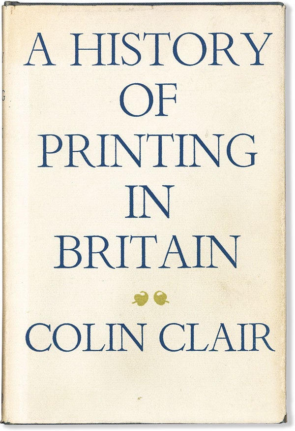 Item #58747] A History of Printing in Britain. Colin CLAIR
