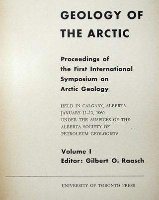 Geology of the Arctic. Proceedings of the First International Symposium on Arctic Geology, Held in Calgary, Alberta January 11-13 1960, Under the Auspices of the Alberta Society of Petroleum Geologists. 2 vols.