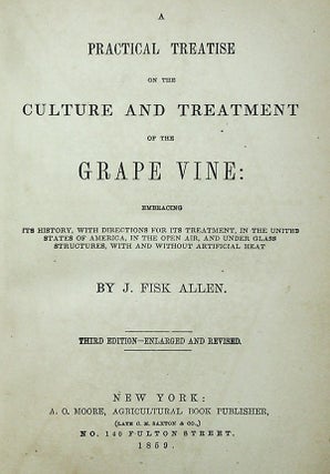 A Practical Treatise on the Culture and Treatment of the Grape Vine: embracing its history with directions for its treatment, in the United States of America, in the open air, and under glass structures, with and without artificial heat