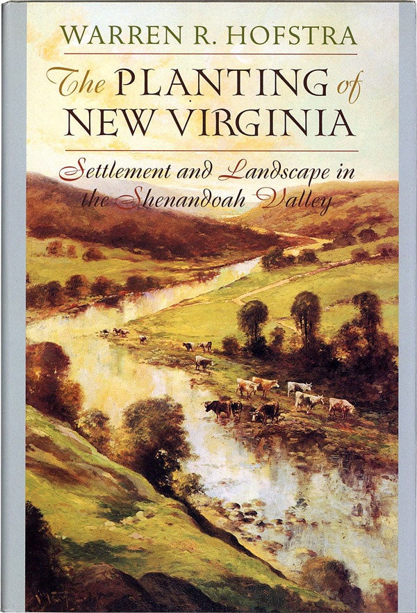 Item #59332] The Planting of New Virginia: Settlement and Landscape in the Shenandoah Valley....