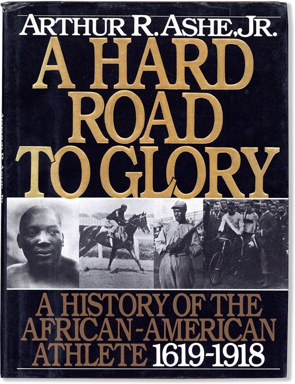 Item #59422] A Hard Road to Glory: A History of the African-American Athlete, 1619-1918. Arthur...