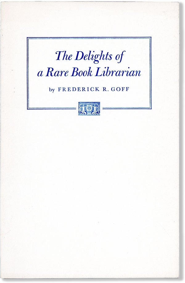 Item #59457] The Delights of a Rare Book Librarian. Frederick R. GOFF