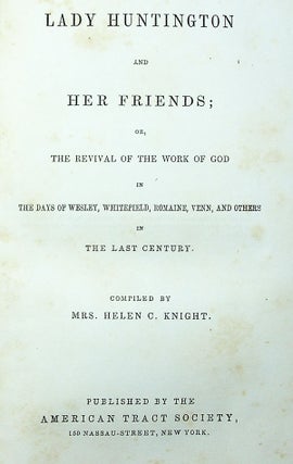 Lady Huntington and Her Friends; or, the Revival of the Work of God in the Days of Wesley, Whitefield, Romaine, Venn, and Others in the Last Century