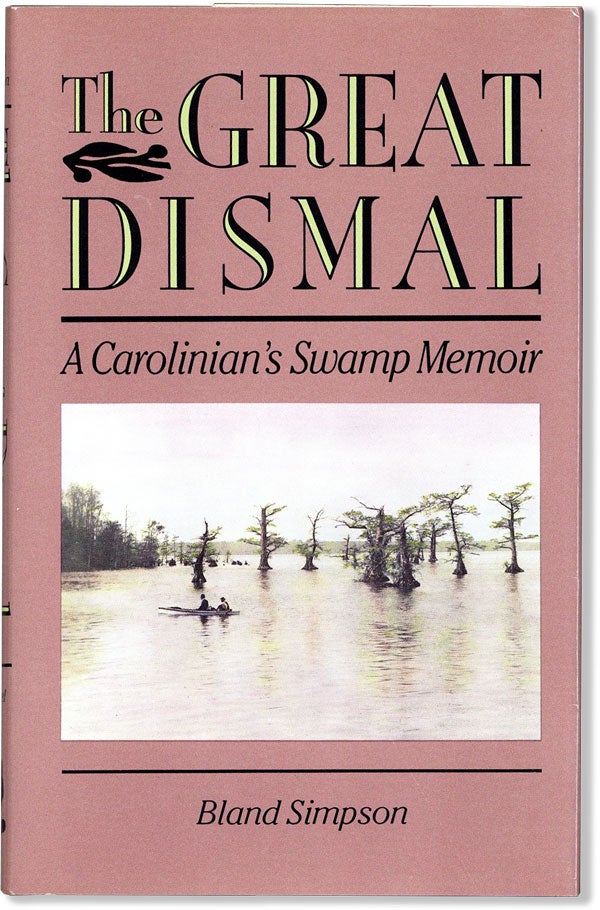 Item #59691] The Great Dismal: A Carolinian's Swamp Memoir. Bland SIMPSON