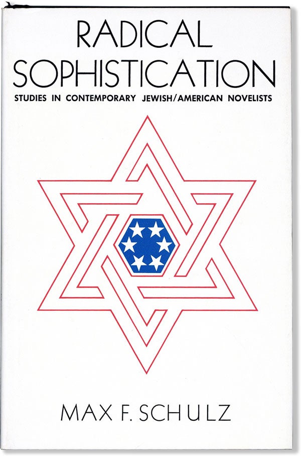 Item #59696] Radical Sophistication: Studies in Contemporary Jewish/American Novelists. Max F....