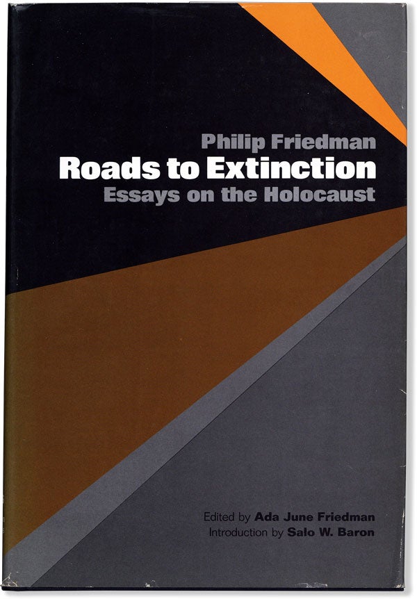 Item #59867] Roads to Extinction: Essays on the Holocaust. Philip FRIEDMAN, ed Ada June Friedman,...