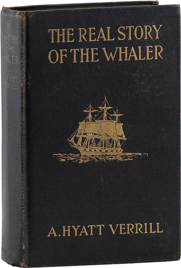 Item #59915] The Real Story of the Whaler: Whaling, Past and Present. A. Hyatt VERRILL