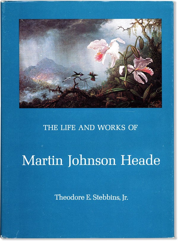 Item #59931] The Life and Works of Martin Johnson Heade. HEADE, Theodore E. STEBBINS