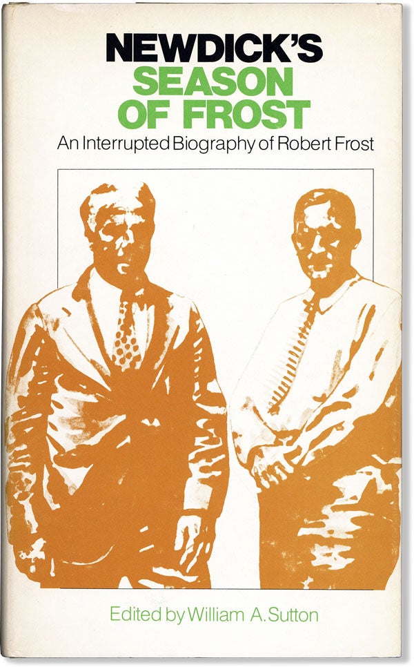 Item #59985] Newdick's Season of Frost: An Interrupted Biography of Robert Frost. William A. SUTTON