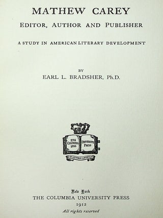 Mathew Carey: Editor, Author and Publisher. A Study in American Literary Development