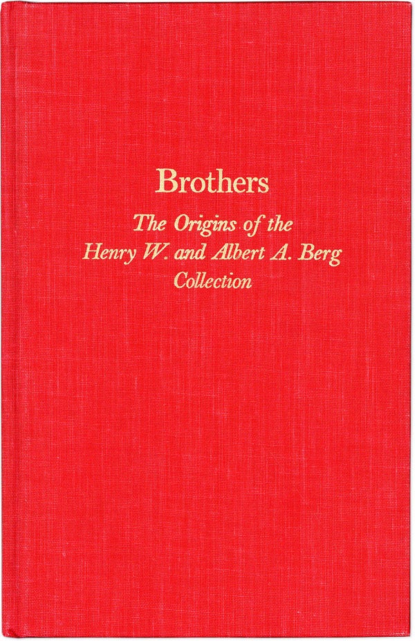 Item #60265] Brothers: The Origins of the Henry W. and Albert A. Berg Collection of English and...