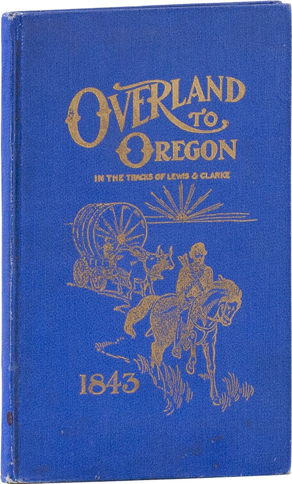 Item #60361] Overland To Oregon in the Tracks of Lewis and Clark: History of the First Emigration...