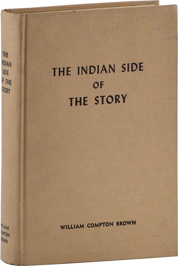 [Item #60411] The Indian Side of the Story. Being a concourse of presentations historical and biographical in character relating to the Indian Wars, and to the treatment accorded the Indians, in Washington Territory east of the Cascade Mountains during the period from 1853 to 1889. Wm. Compton BROWN, William.