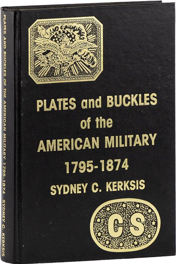 Item #60470] Plates and Buckles of the American Military 1795-1874. Sydney C. KERKSIS