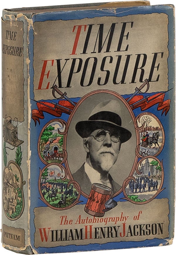 Item #60476] Time Exposure: the Autobiography of William Henry Jackson [Signed Copy]. William...