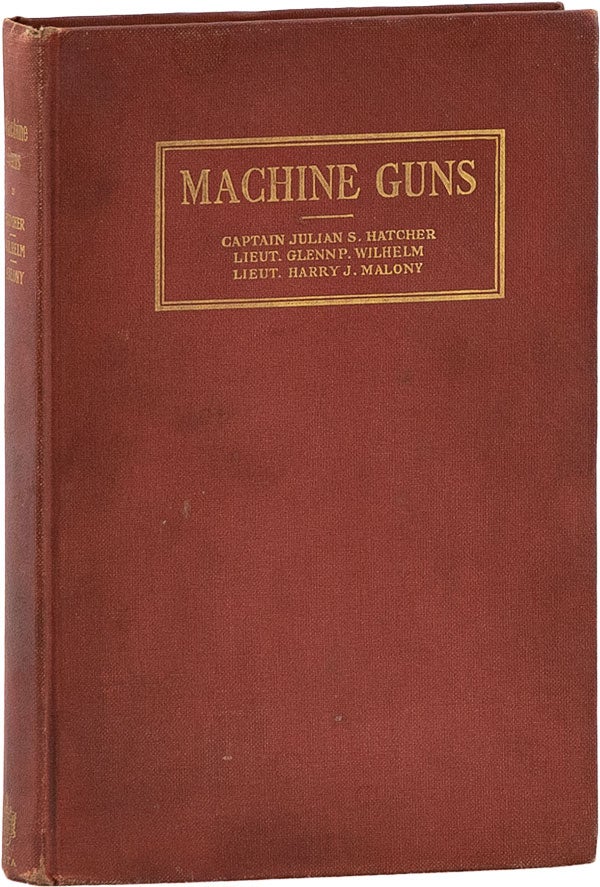 Item #60477] Machine Guns. Julian S. HATCHER, Glenn P. Wilhelm, Harry J. Malony