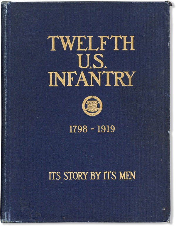 Item #60640] Twelfth U.S. Infantry. Its Story - By Its Men 1798-1919. WW1 REGIMENTAL HISTORIES,...