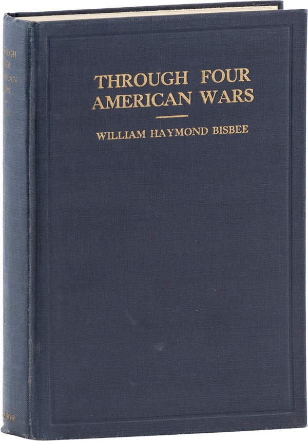 [Item #60689] Through Four American Wars: The Impressions and Experiences of William H. Bisbee as told to His Grandson, William Haymond Bisbee [Warmly Inscribed, with ALS & Prospectus]. William Haymond BISBEE.