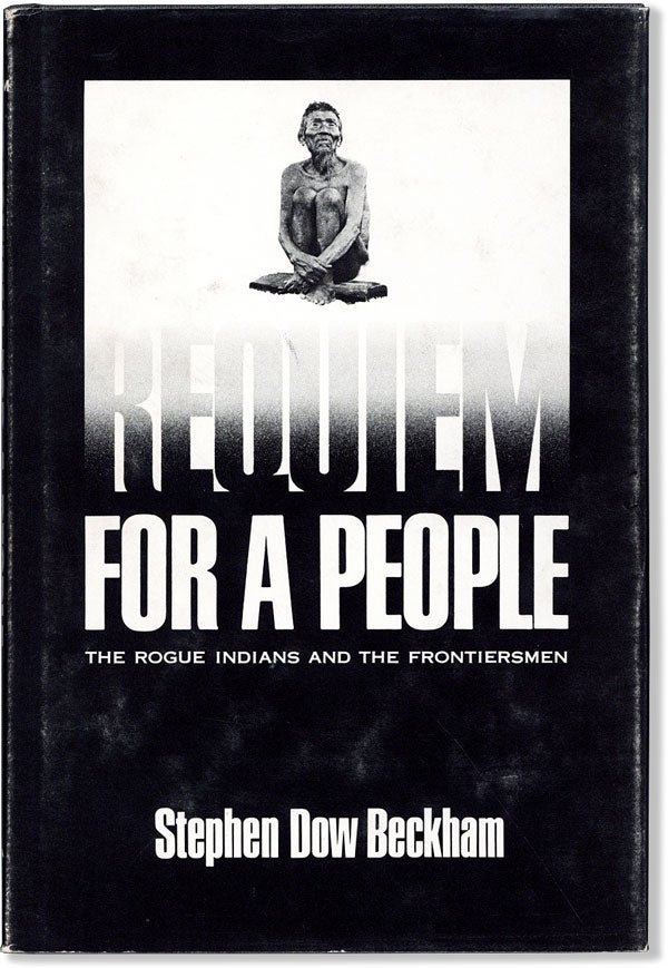 Item #60714] Requiem for a People: the Rogue Indians and the Frontiersmen. Stephen Dow BECKHAM